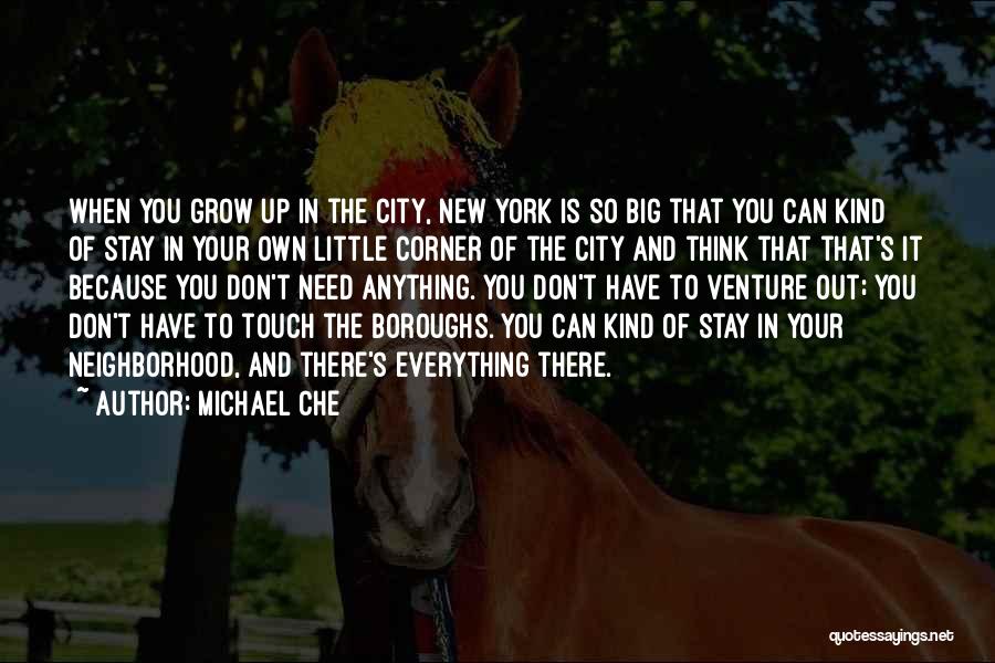 Michael Che Quotes: When You Grow Up In The City, New York Is So Big That You Can Kind Of Stay In Your