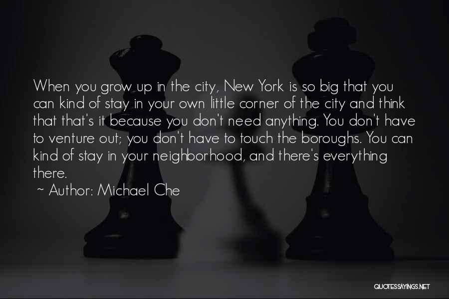 Michael Che Quotes: When You Grow Up In The City, New York Is So Big That You Can Kind Of Stay In Your
