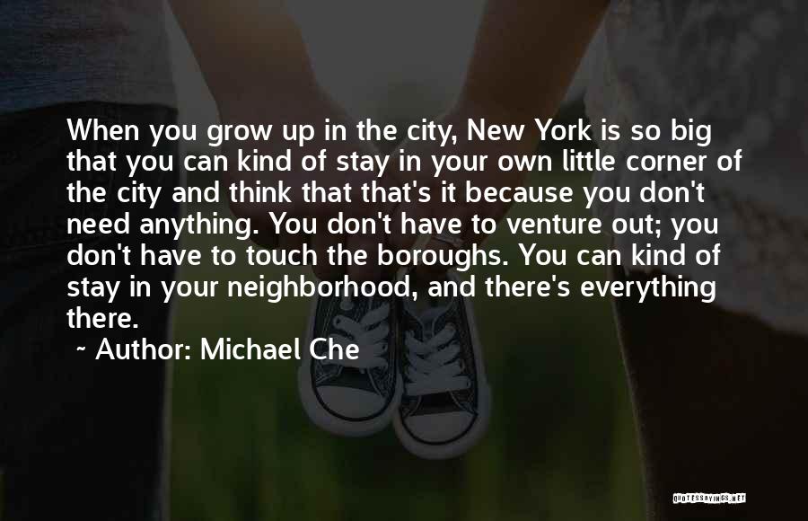 Michael Che Quotes: When You Grow Up In The City, New York Is So Big That You Can Kind Of Stay In Your