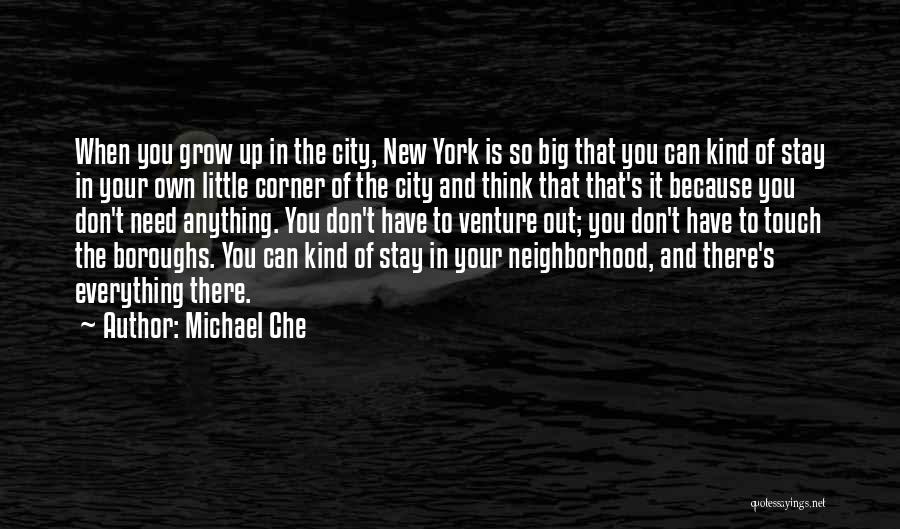 Michael Che Quotes: When You Grow Up In The City, New York Is So Big That You Can Kind Of Stay In Your
