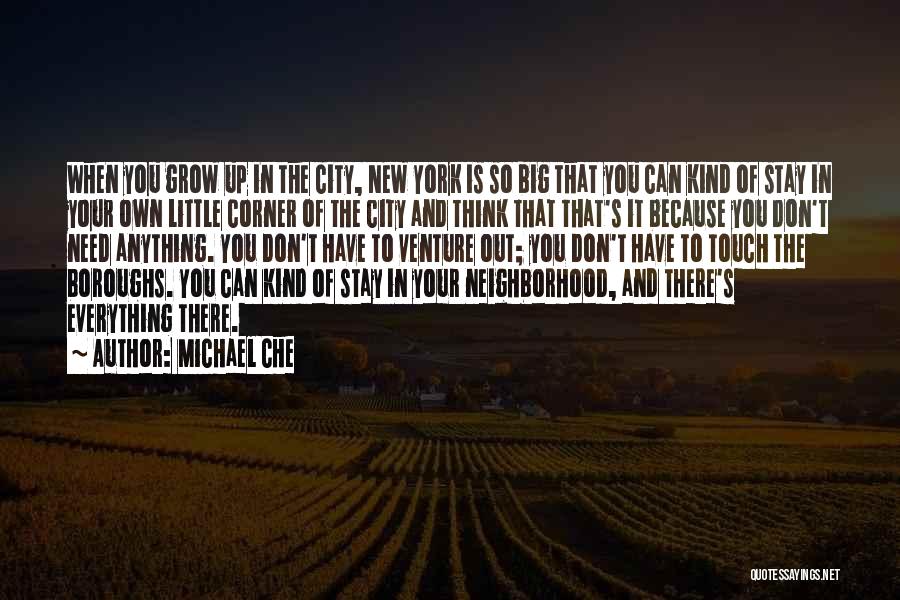 Michael Che Quotes: When You Grow Up In The City, New York Is So Big That You Can Kind Of Stay In Your