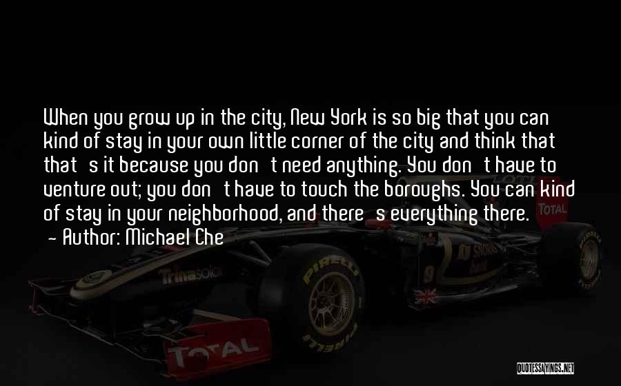 Michael Che Quotes: When You Grow Up In The City, New York Is So Big That You Can Kind Of Stay In Your