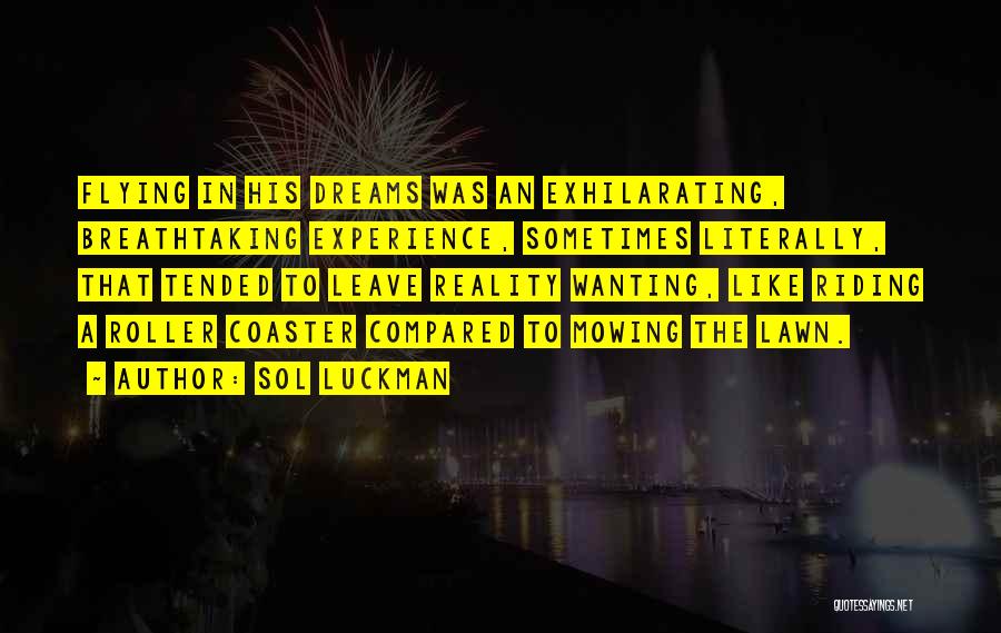 Sol Luckman Quotes: Flying In His Dreams Was An Exhilarating, Breathtaking Experience, Sometimes Literally, That Tended To Leave Reality Wanting, Like Riding A