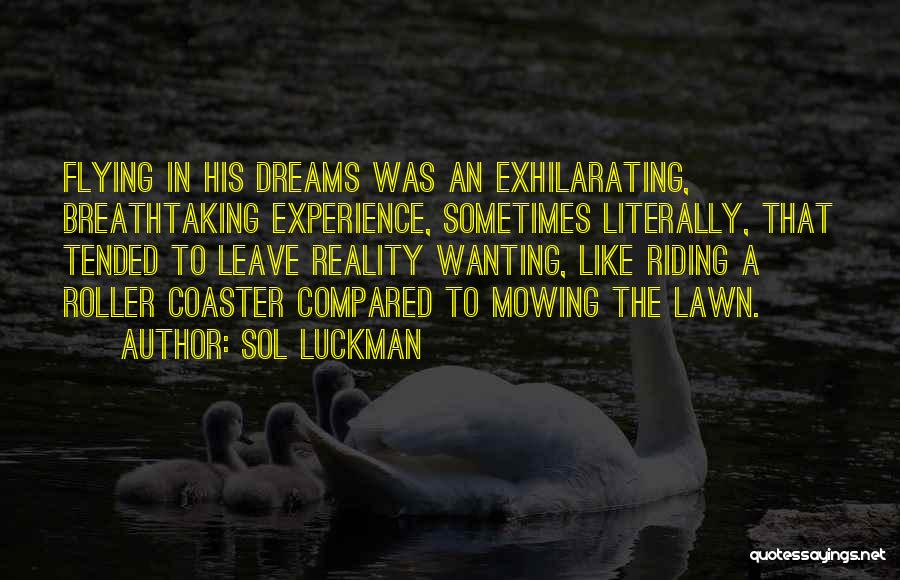 Sol Luckman Quotes: Flying In His Dreams Was An Exhilarating, Breathtaking Experience, Sometimes Literally, That Tended To Leave Reality Wanting, Like Riding A