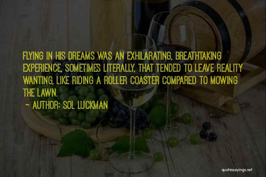 Sol Luckman Quotes: Flying In His Dreams Was An Exhilarating, Breathtaking Experience, Sometimes Literally, That Tended To Leave Reality Wanting, Like Riding A