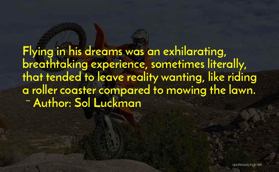 Sol Luckman Quotes: Flying In His Dreams Was An Exhilarating, Breathtaking Experience, Sometimes Literally, That Tended To Leave Reality Wanting, Like Riding A