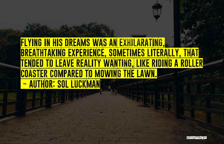 Sol Luckman Quotes: Flying In His Dreams Was An Exhilarating, Breathtaking Experience, Sometimes Literally, That Tended To Leave Reality Wanting, Like Riding A