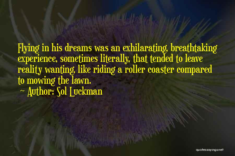 Sol Luckman Quotes: Flying In His Dreams Was An Exhilarating, Breathtaking Experience, Sometimes Literally, That Tended To Leave Reality Wanting, Like Riding A