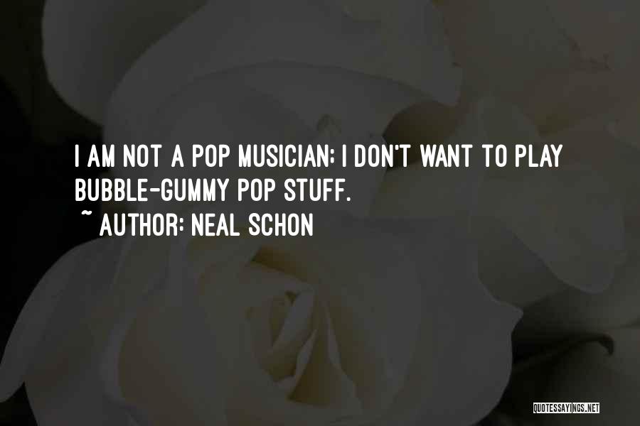 Neal Schon Quotes: I Am Not A Pop Musician; I Don't Want To Play Bubble-gummy Pop Stuff.