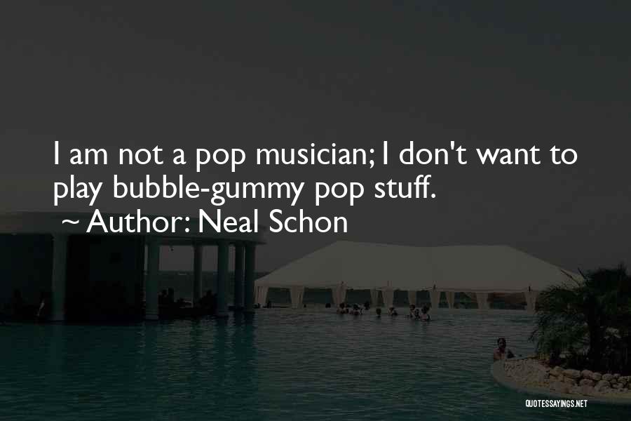 Neal Schon Quotes: I Am Not A Pop Musician; I Don't Want To Play Bubble-gummy Pop Stuff.