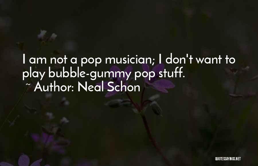 Neal Schon Quotes: I Am Not A Pop Musician; I Don't Want To Play Bubble-gummy Pop Stuff.