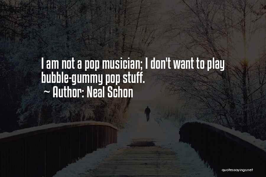 Neal Schon Quotes: I Am Not A Pop Musician; I Don't Want To Play Bubble-gummy Pop Stuff.