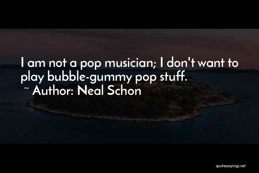 Neal Schon Quotes: I Am Not A Pop Musician; I Don't Want To Play Bubble-gummy Pop Stuff.
