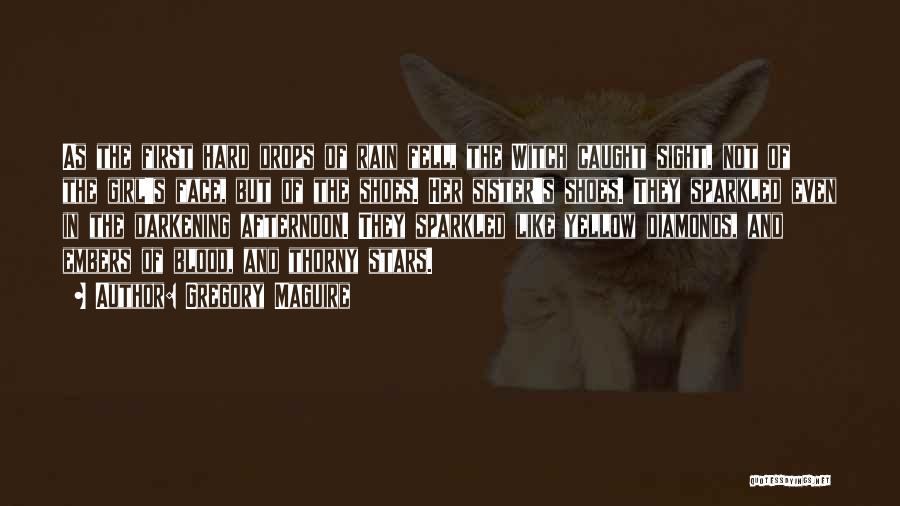 Gregory Maguire Quotes: As The First Hard Drops Of Rain Fell, The Witch Caught Sight, Not Of The Girl's Face, But Of The