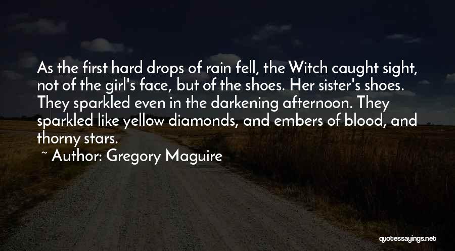 Gregory Maguire Quotes: As The First Hard Drops Of Rain Fell, The Witch Caught Sight, Not Of The Girl's Face, But Of The