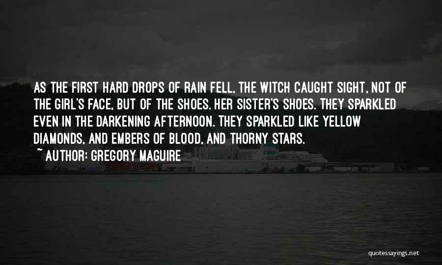 Gregory Maguire Quotes: As The First Hard Drops Of Rain Fell, The Witch Caught Sight, Not Of The Girl's Face, But Of The