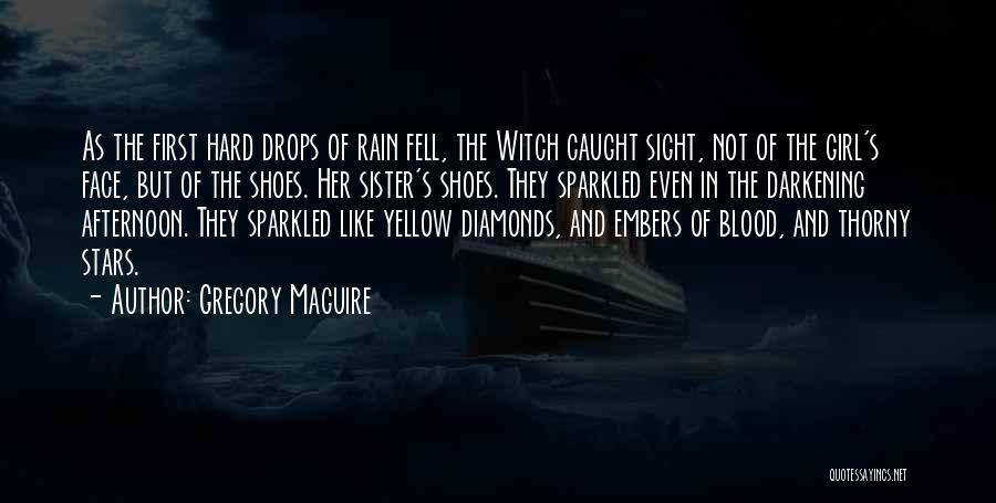 Gregory Maguire Quotes: As The First Hard Drops Of Rain Fell, The Witch Caught Sight, Not Of The Girl's Face, But Of The
