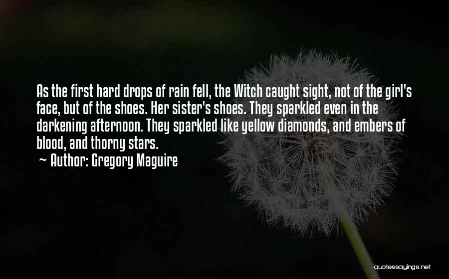 Gregory Maguire Quotes: As The First Hard Drops Of Rain Fell, The Witch Caught Sight, Not Of The Girl's Face, But Of The