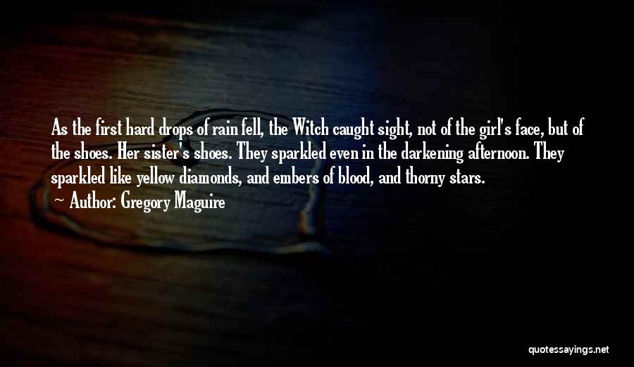 Gregory Maguire Quotes: As The First Hard Drops Of Rain Fell, The Witch Caught Sight, Not Of The Girl's Face, But Of The