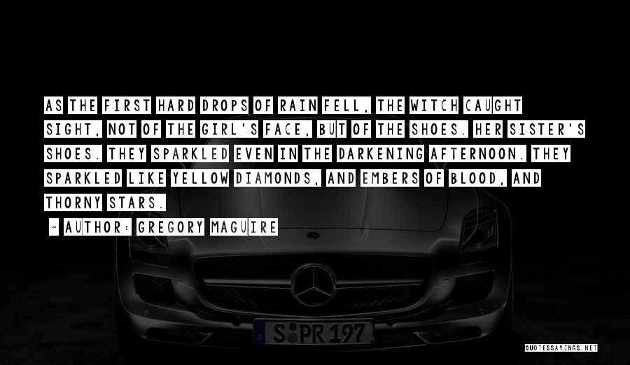 Gregory Maguire Quotes: As The First Hard Drops Of Rain Fell, The Witch Caught Sight, Not Of The Girl's Face, But Of The