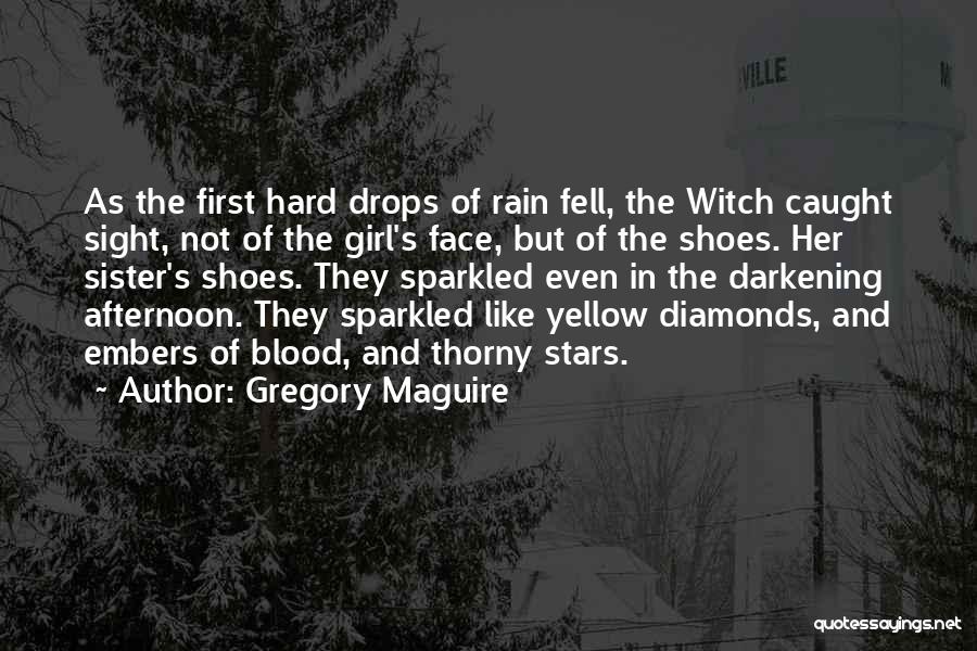 Gregory Maguire Quotes: As The First Hard Drops Of Rain Fell, The Witch Caught Sight, Not Of The Girl's Face, But Of The