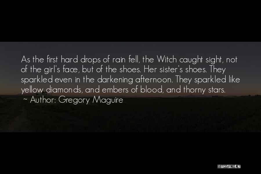 Gregory Maguire Quotes: As The First Hard Drops Of Rain Fell, The Witch Caught Sight, Not Of The Girl's Face, But Of The