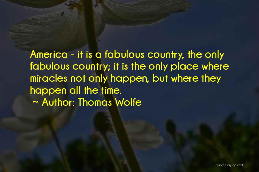 Thomas Wolfe Quotes: America - It Is A Fabulous Country, The Only Fabulous Country; It Is The Only Place Where Miracles Not Only