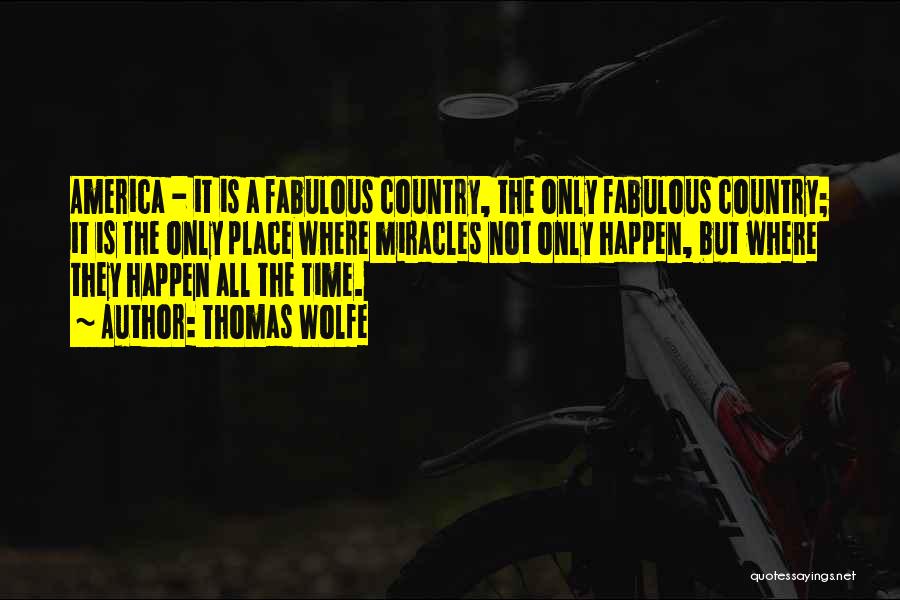 Thomas Wolfe Quotes: America - It Is A Fabulous Country, The Only Fabulous Country; It Is The Only Place Where Miracles Not Only