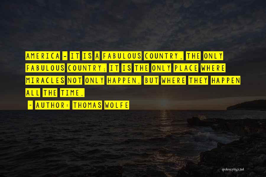 Thomas Wolfe Quotes: America - It Is A Fabulous Country, The Only Fabulous Country; It Is The Only Place Where Miracles Not Only