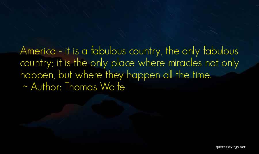 Thomas Wolfe Quotes: America - It Is A Fabulous Country, The Only Fabulous Country; It Is The Only Place Where Miracles Not Only