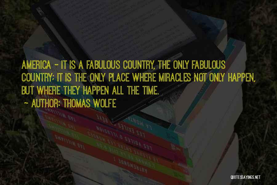 Thomas Wolfe Quotes: America - It Is A Fabulous Country, The Only Fabulous Country; It Is The Only Place Where Miracles Not Only