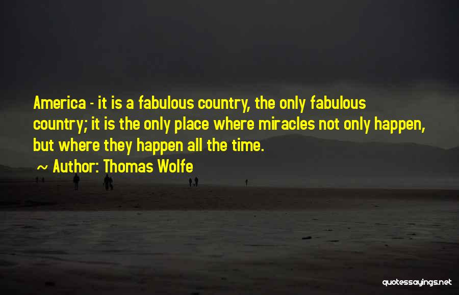 Thomas Wolfe Quotes: America - It Is A Fabulous Country, The Only Fabulous Country; It Is The Only Place Where Miracles Not Only