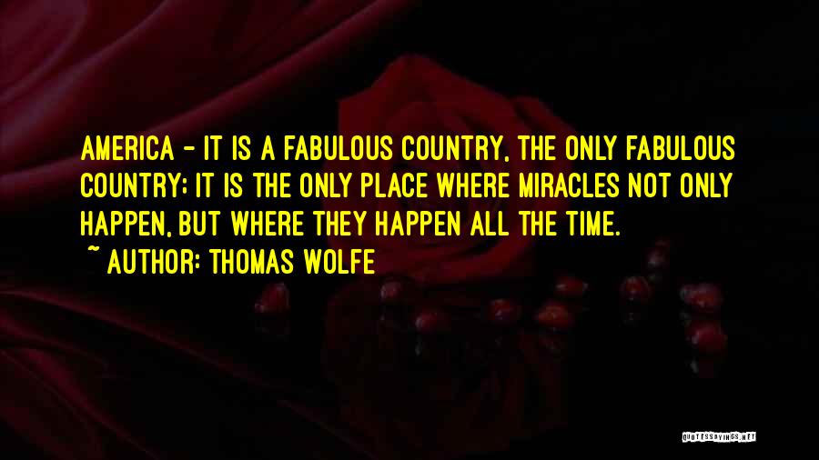 Thomas Wolfe Quotes: America - It Is A Fabulous Country, The Only Fabulous Country; It Is The Only Place Where Miracles Not Only