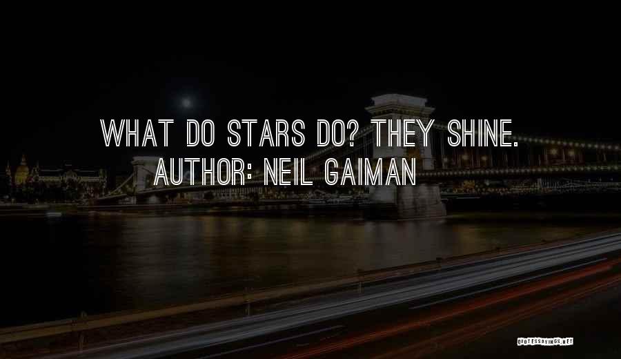 Neil Gaiman Quotes: What Do Stars Do? They Shine.