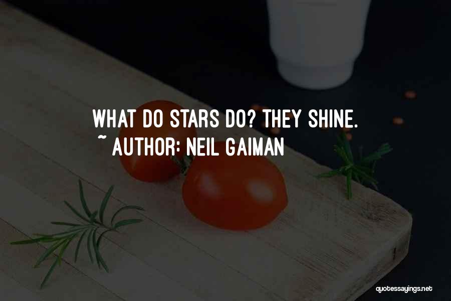 Neil Gaiman Quotes: What Do Stars Do? They Shine.