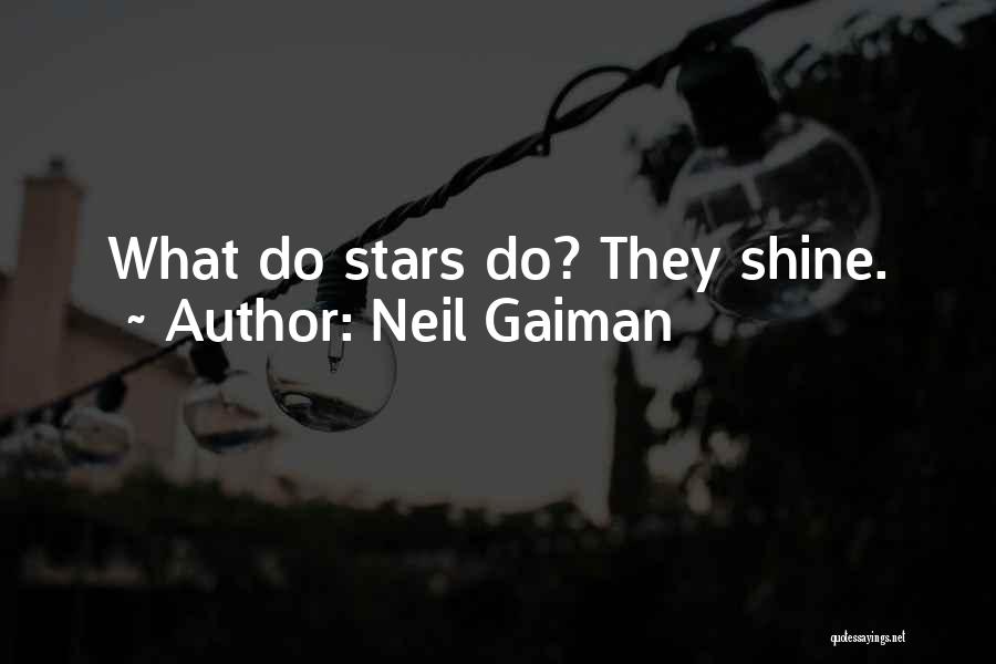 Neil Gaiman Quotes: What Do Stars Do? They Shine.