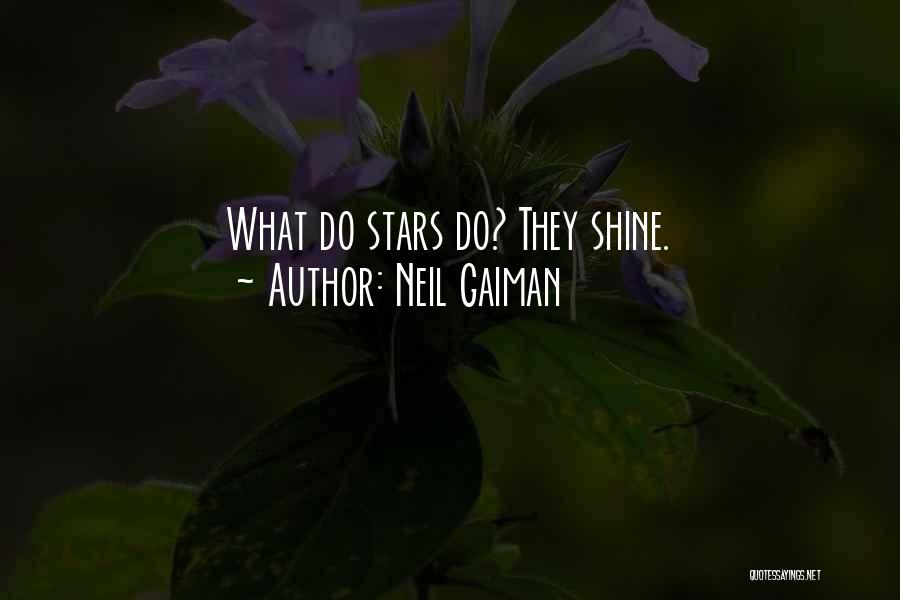 Neil Gaiman Quotes: What Do Stars Do? They Shine.