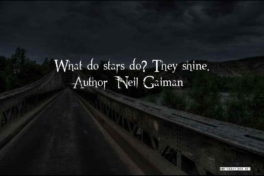 Neil Gaiman Quotes: What Do Stars Do? They Shine.