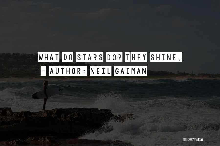 Neil Gaiman Quotes: What Do Stars Do? They Shine.