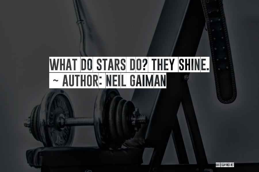 Neil Gaiman Quotes: What Do Stars Do? They Shine.