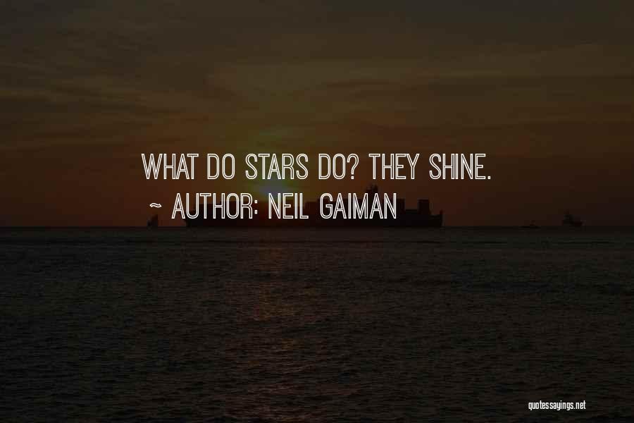 Neil Gaiman Quotes: What Do Stars Do? They Shine.