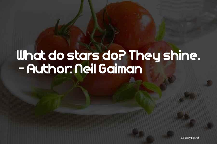 Neil Gaiman Quotes: What Do Stars Do? They Shine.