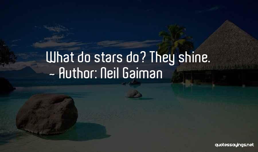 Neil Gaiman Quotes: What Do Stars Do? They Shine.