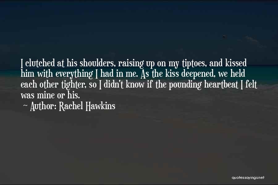 Rachel Hawkins Quotes: I Clutched At His Shoulders, Raising Up On My Tiptoes, And Kissed Him With Everything I Had In Me. As