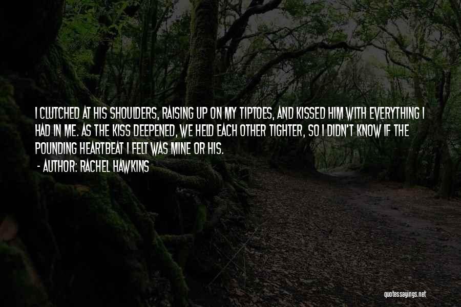 Rachel Hawkins Quotes: I Clutched At His Shoulders, Raising Up On My Tiptoes, And Kissed Him With Everything I Had In Me. As