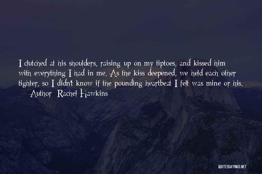 Rachel Hawkins Quotes: I Clutched At His Shoulders, Raising Up On My Tiptoes, And Kissed Him With Everything I Had In Me. As