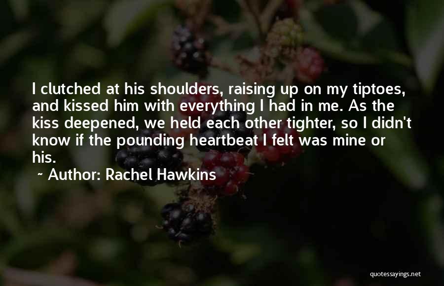Rachel Hawkins Quotes: I Clutched At His Shoulders, Raising Up On My Tiptoes, And Kissed Him With Everything I Had In Me. As