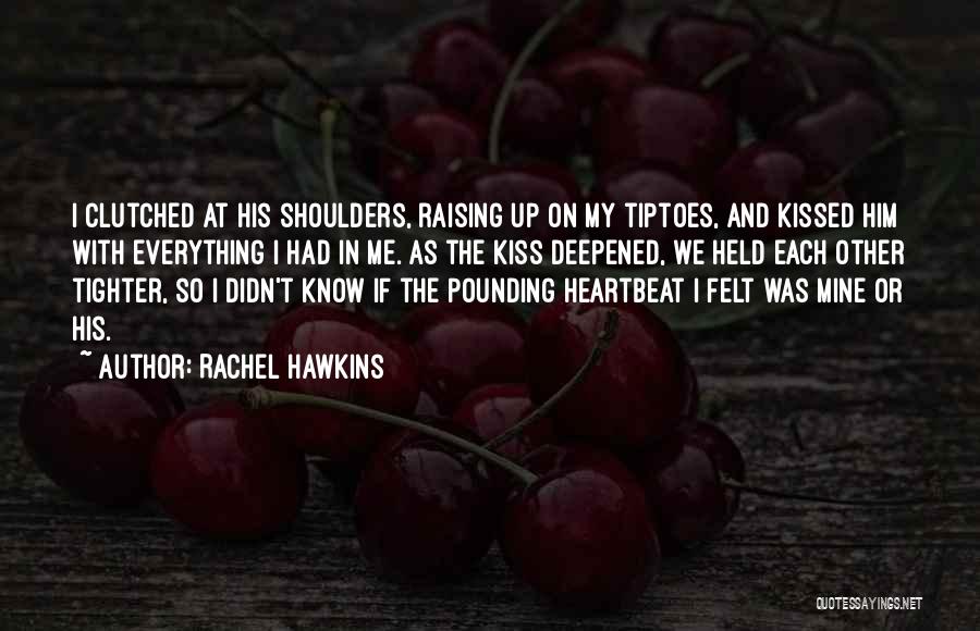 Rachel Hawkins Quotes: I Clutched At His Shoulders, Raising Up On My Tiptoes, And Kissed Him With Everything I Had In Me. As