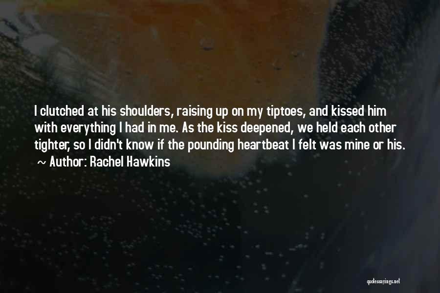 Rachel Hawkins Quotes: I Clutched At His Shoulders, Raising Up On My Tiptoes, And Kissed Him With Everything I Had In Me. As
