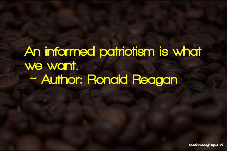 Ronald Reagan Quotes: An Informed Patriotism Is What We Want.